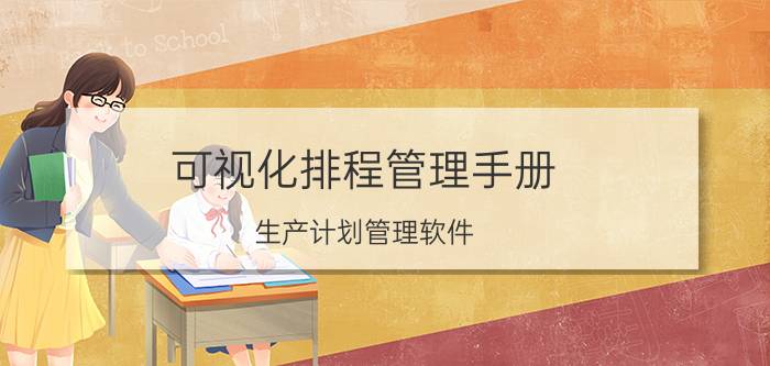 可视化排程管理手册 生产计划管理软件？